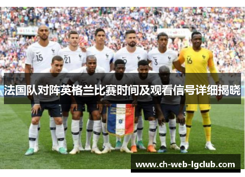 法国队对阵英格兰比赛时间及观看信号详细揭晓