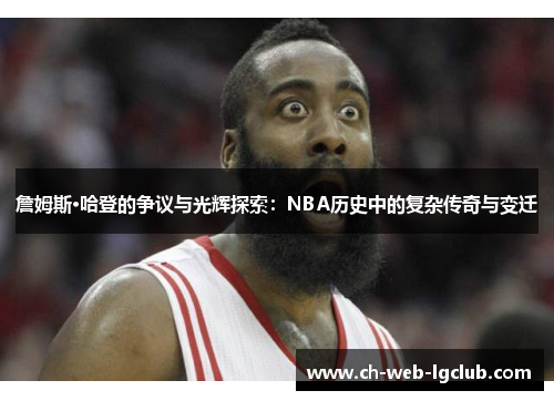 詹姆斯·哈登的争议与光辉探索:NBA历史中的复杂传奇与变迁 詹姆斯·哈登的争议与光辉探索:NBA历史中的复杂传奇与变迁