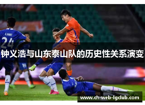 钟义浩与山东泰山队的历史性关系演变 钟义浩与山东泰山队的历史性关系演变