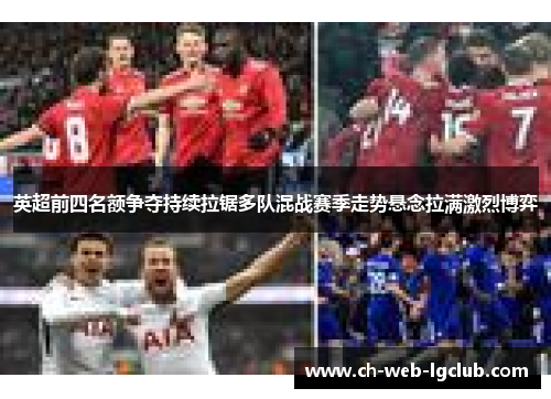 英超前四名额争夺持续拉锯多队混战赛季走势悬念拉满激烈博弈