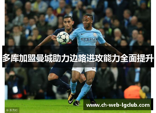 多库加盟曼城助力边路进攻能力全面提升 多库加盟曼城助力边路进攻能力全面提升