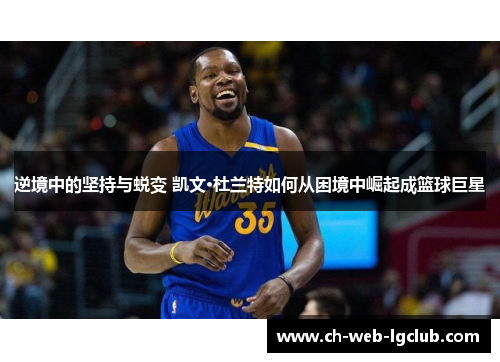 逆境中的坚持与蜕变 凯文·杜兰特如何从困境中崛起成篮球巨星